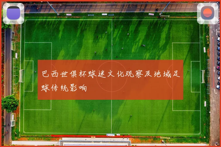 巴西世俱杯球迷文化观察及地域足球传统影响