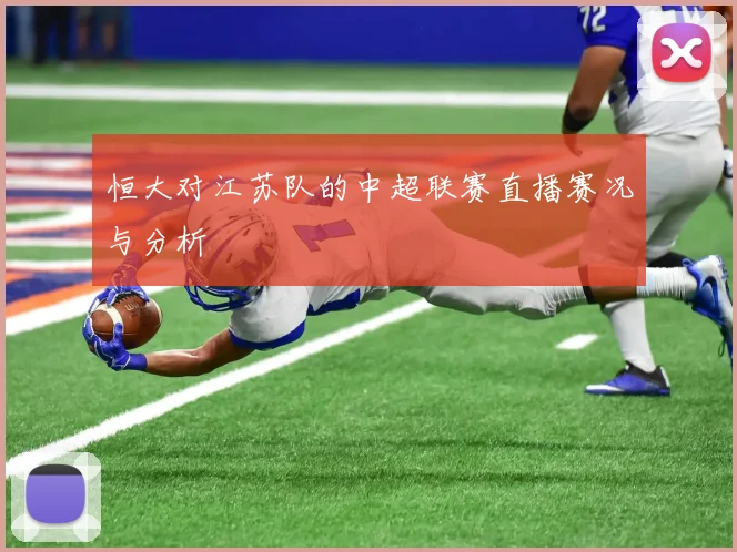 恒大对江苏队的中超联赛直播赛况与分析
